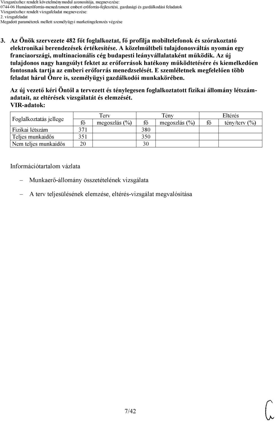 VIR-adatok: Foglalkoztatás jellege Terv Tény Eltérés fő megoszlás (%) fő megoszlás (%) fő tény/terv (%) Fizikai létszám 371 380 Teljes