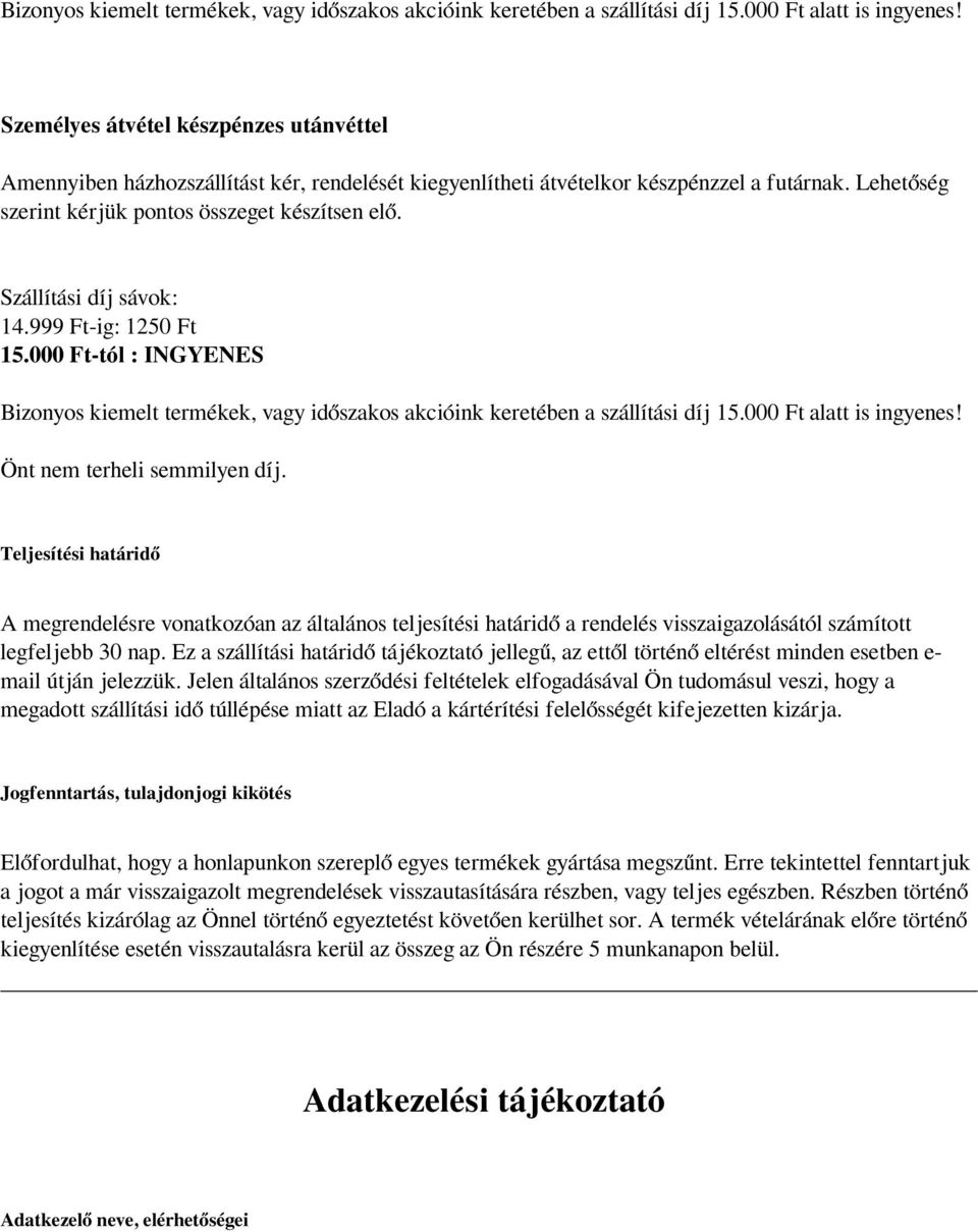 Szállítási díj sávok: 14.999 Ft-ig: 1250 Ft 15.000 Ft-tól : INGYENES  Önt nem terheli semmilyen díj.