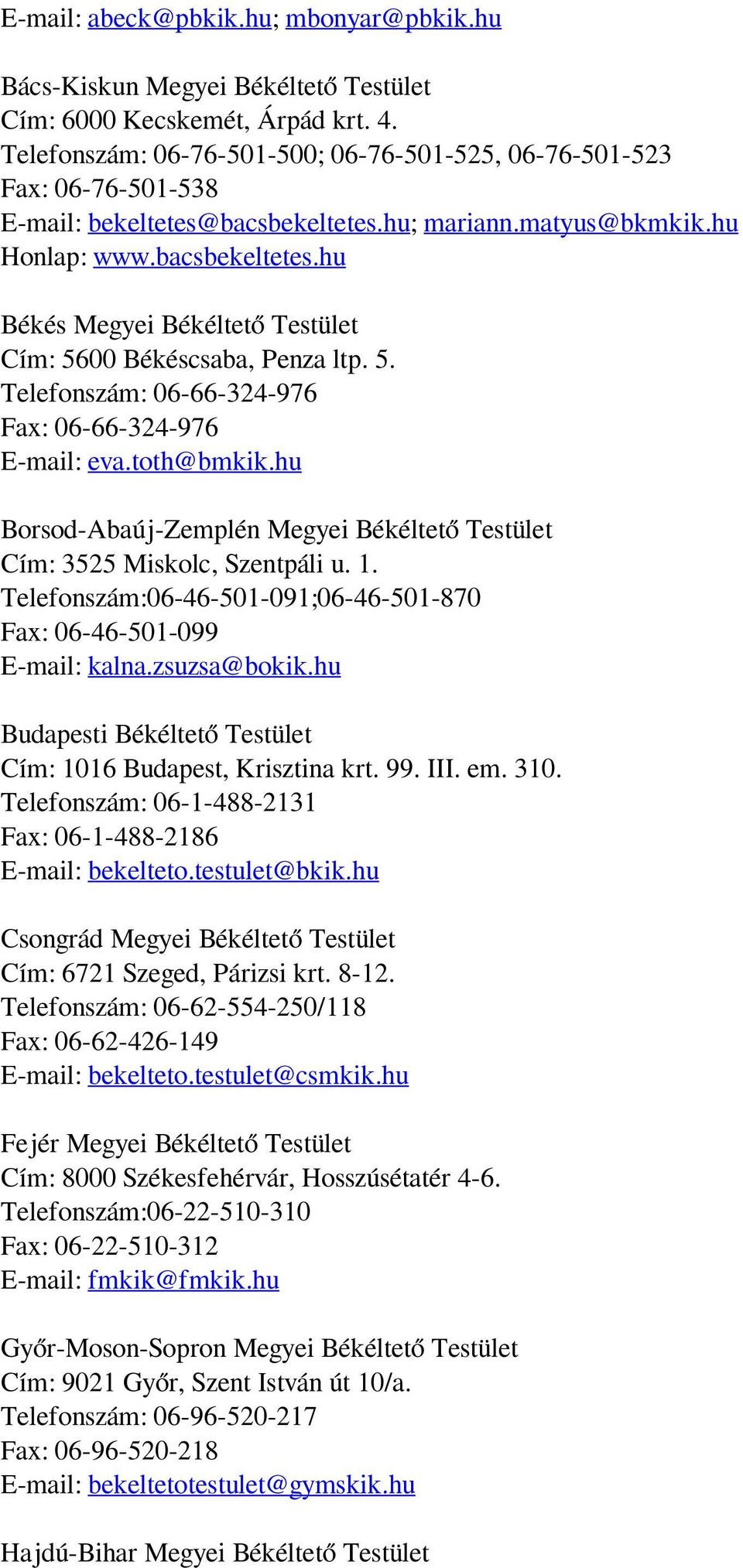 5. Telefonszám: 06-66-324-976 Fax: 06-66-324-976 E-mail: eva.toth@bmkik.hu Borsod-Abaúj-Zemplén Megyei Békéltető Testület Cím: 3525 Miskolc, Szentpáli u. 1.