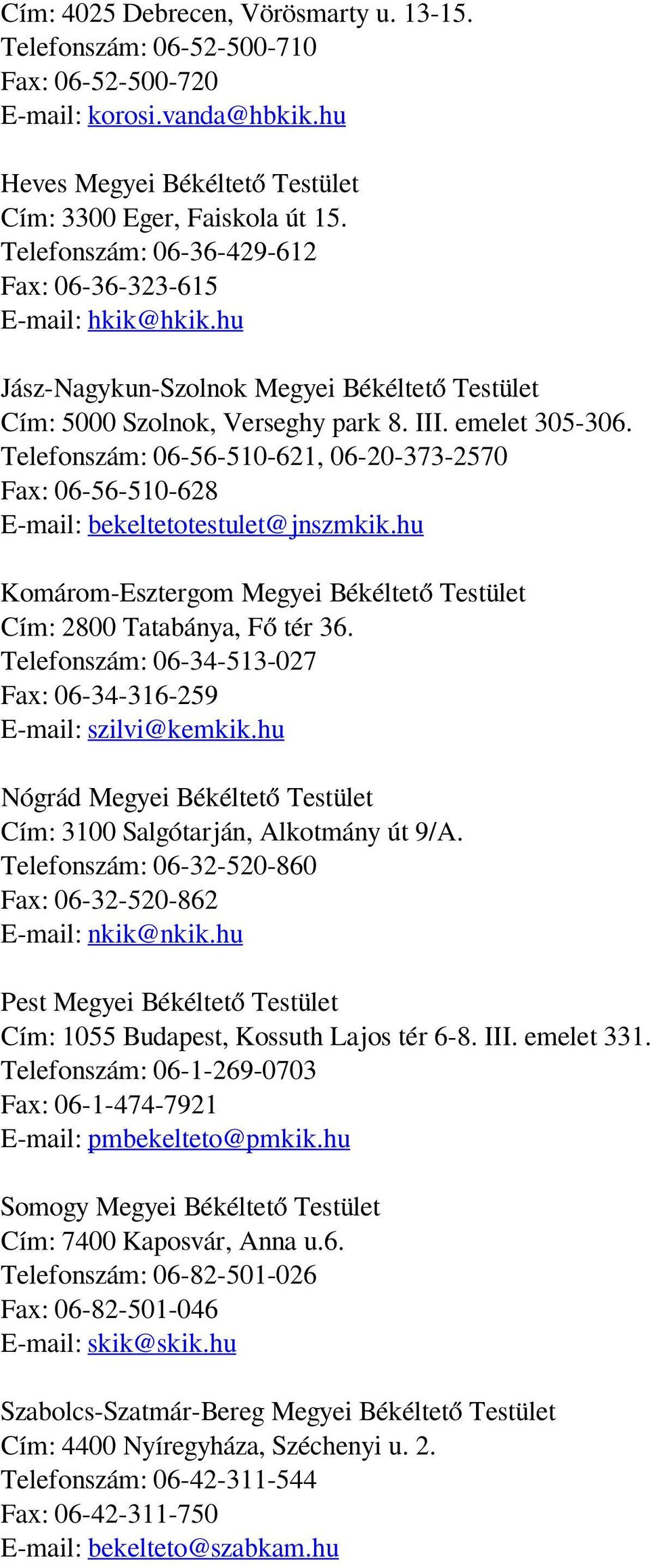 Telefonszám: 06-56-510-621, 06-20-373-2570 Fax: 06-56-510-628 E-mail: bekeltetotestulet@jnszmkik.hu Komárom-Esztergom Megyei Békéltető Testület Cím: 2800 Tatabánya, Fő tér 36.