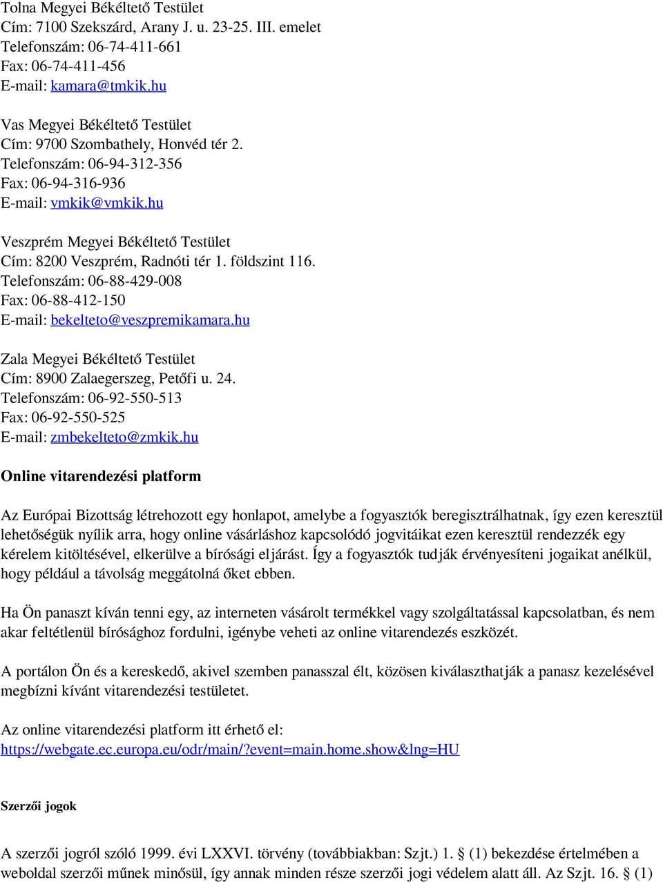 hu Veszprém Megyei Békéltető Testület Cím: 8200 Veszprém, Radnóti tér 1. földszint 116. Telefonszám: 06-88-429-008 Fax: 06-88-412-150 E-mail: bekelteto@veszpremikamara.