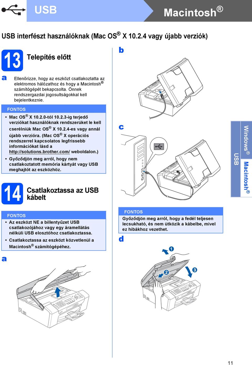 (M OS X opráiós rnszrrl kpsoltos lgfriss informáiókt lás http://solutions.rothr.om/ wollon.) Győzőjön mg rról, hogy nm stlkozttott mmóri kártyát vgy USB mghjtót z szközhöz.