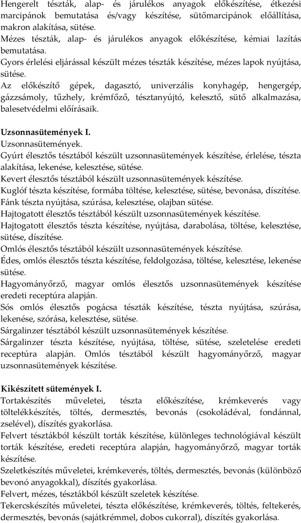 Az előkészítő gépek, dagasztó, univerzális konyhagép, hengergép, gázzsámoly, tűzhely, krémfőző, tésztanyújtó, kelesztő, sütő alkalmazása, balesetvédelmi előírásaik. Uzsonnasütemények.