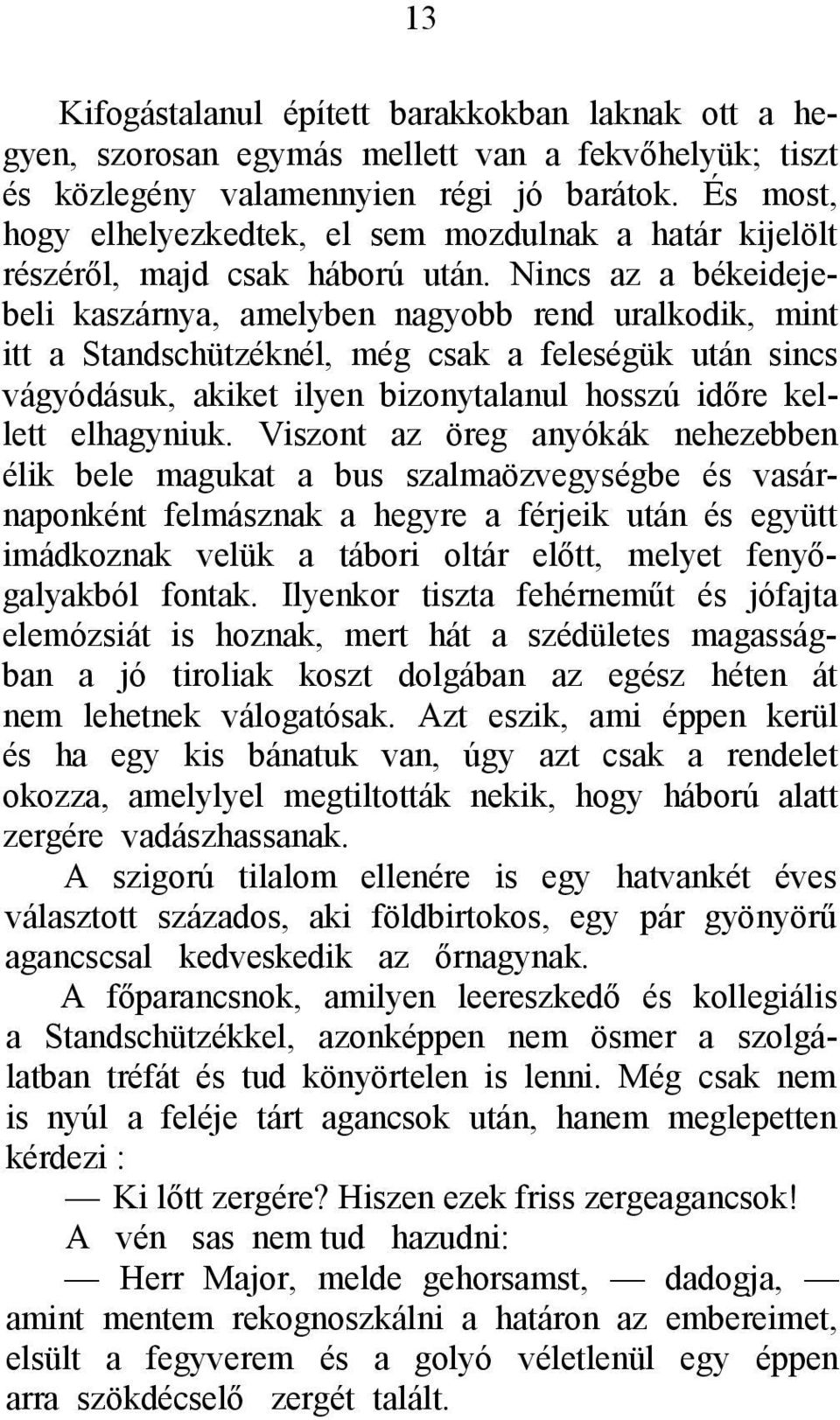 Nincs az a békeidejebeli kaszárnya, amelyben nagyobb rend uralkodik, mint itt a Standschützéknél, még csak a feleségük után sincs vágyódásuk, akiket ilyen bizonytalanul hosszú időre kellett