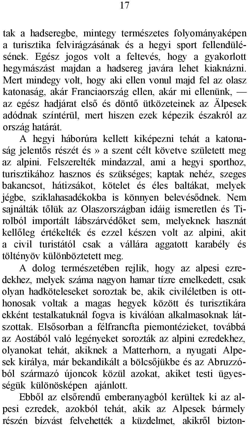 Mert mindegy volt, hogy aki ellen vonul majd fel az olasz katonaság, akár Franciaország ellen, akár mi ellenünk, az egész hadjárat első és döntő ütközeteinek az Älpesek adódnak színtérül, mert hiszen