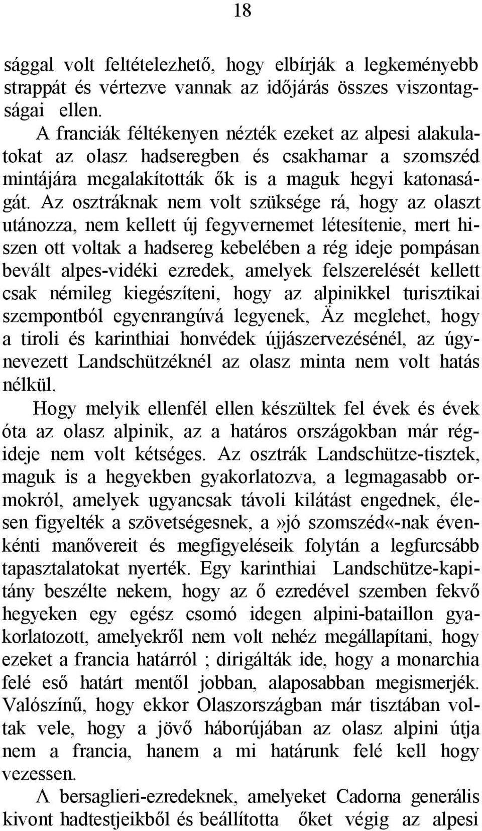 Az osztráknak nem volt szüksége rá, hogy az olaszt utánozza, nem kellett új fegyvernemet létesítenie, mert hiszen ott voltak a hadsereg kebelében a rég ideje pompásan bevált alpes-vidéki ezredek,