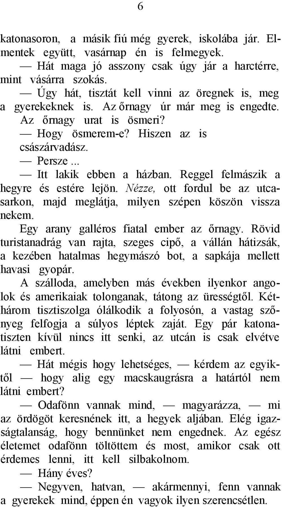 .. Itt lakik ebben a házban. Reggel felmászik a hegyre és estére lejön. Nézze, ott fordul be az utcasarkon, majd meglátja, milyen szépen köszön vissza nekem. Egy arany galléros fiatal ember az őrnagy.