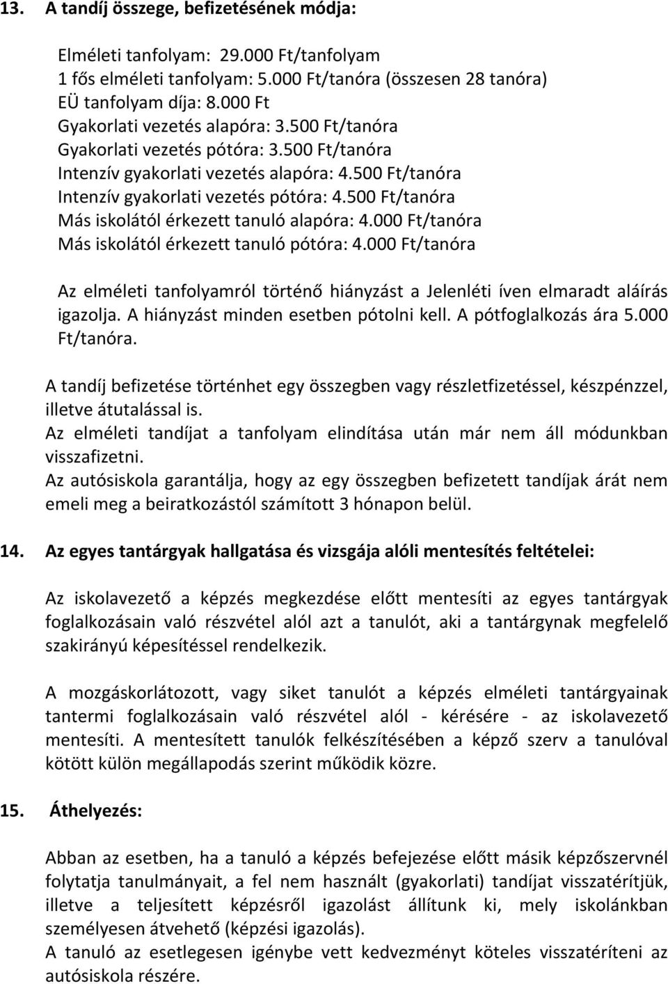 500 Ft/tanóra Más iskolától érkezett tanuló alapóra: 4.000 Ft/tanóra Más iskolától érkezett tanuló pótóra: 4.