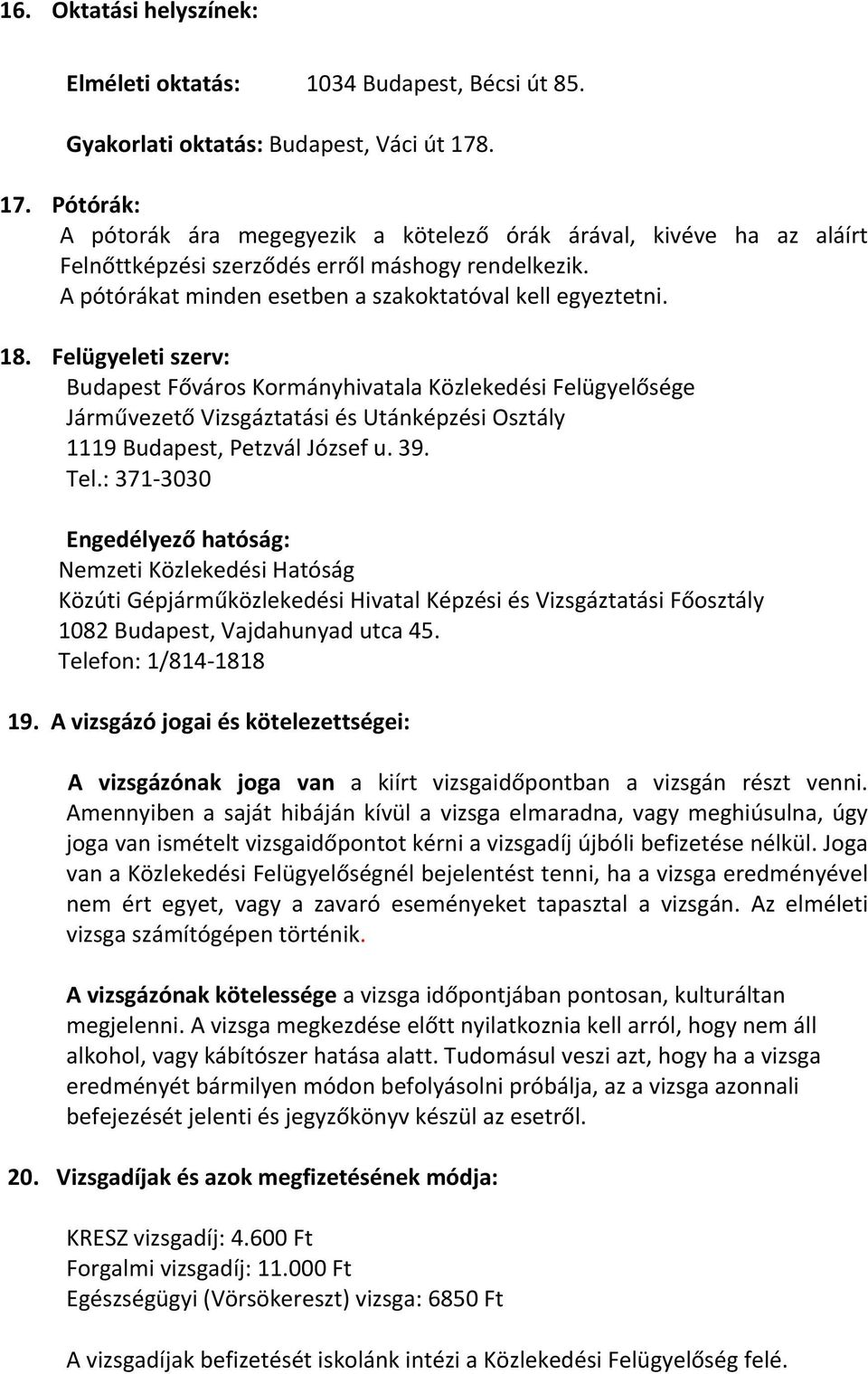 Felügyeleti szerv: Budapest Főváros Kormányhivatala Közlekedési Felügyelősége Járművezető Vizsgáztatási és Utánképzési Osztály 1119 Budapest, Petzvál József u. 39. Tel.