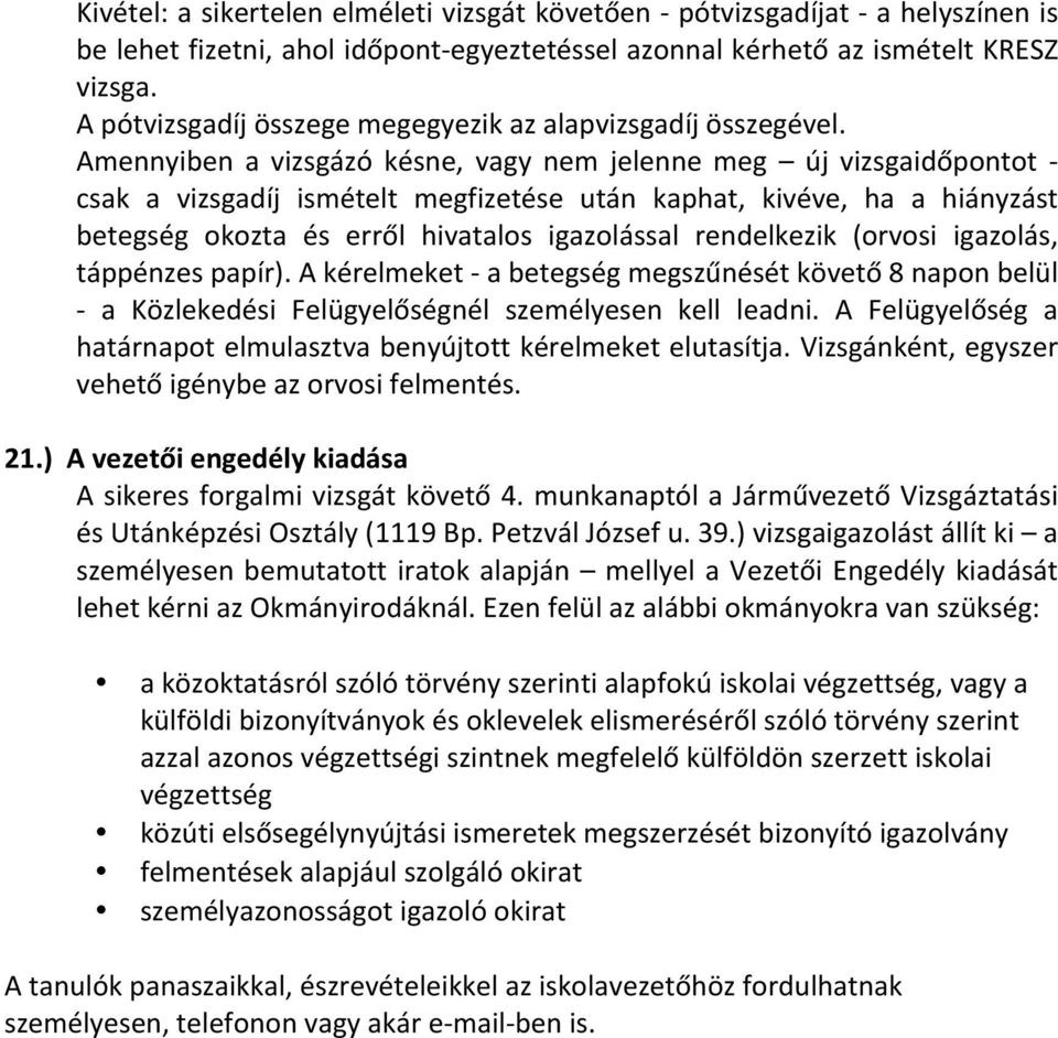 Amennyiben a vizsgázó késne, vagy nem jelenne meg új vizsgaidőpontot - csak a vizsgadíj ismételt megfizetése után kaphat, kivéve, ha a hiányzást betegség okozta és erről hivatalos igazolással