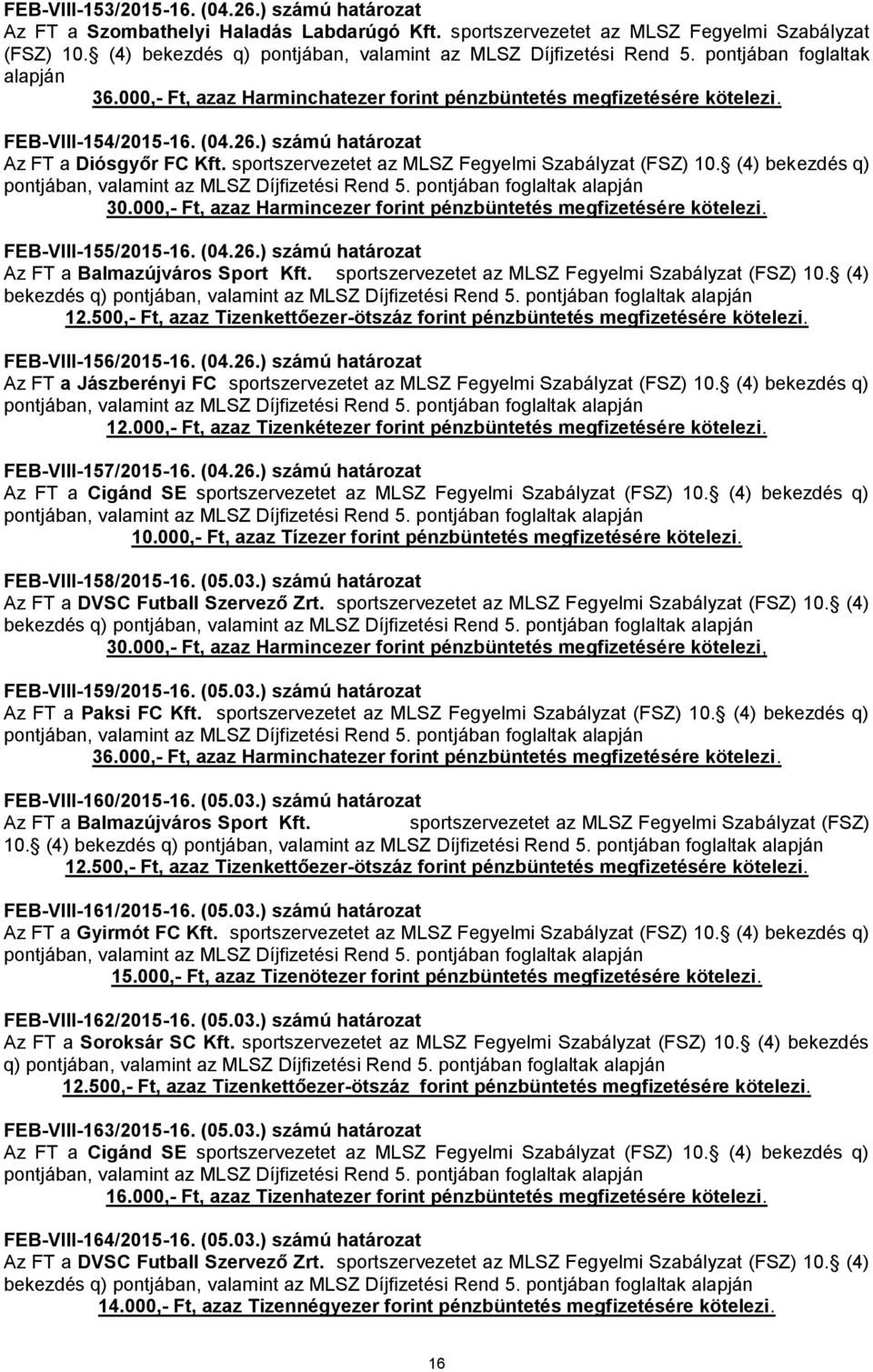 ) számú határozat Az FT a Diósgyőr FC Kft. sportszervezetet az MLSZ Fegyelmi Szabályzat (FSZ) 10. (4) bekezdés q) 30.000,- Ft, azaz Harmincezer forint pénzbüntetés FEB-VIII-155/2015-16. (04.26.