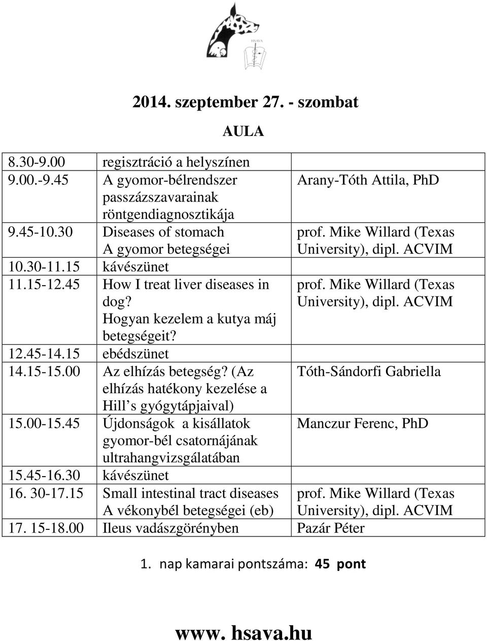 00 Az elhízás betegség? (Az elhízás hatékony kezelése a Hill s gyógytápjaival) 15.00-15.45 Újdonságok a kisállatok gyomor-bél csatornájának ultrahangvizsgálatában 15.45-16.30 kávészünet 16.