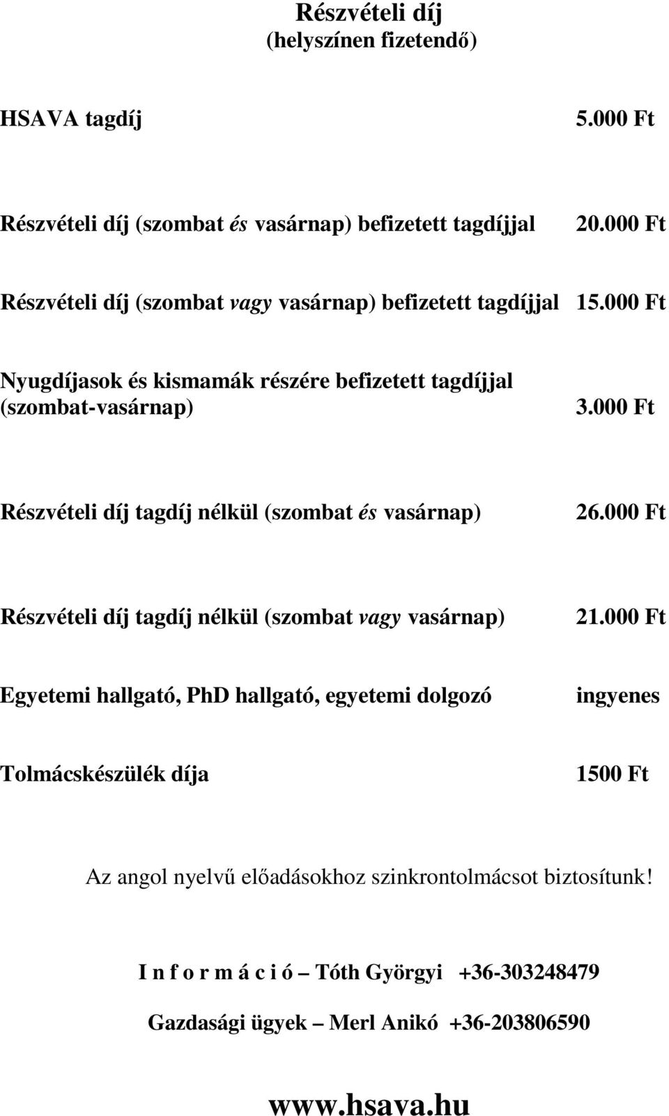 000 Ft Részvételi díj tagdíj nélkül (szombat és vasárnap) 26.000 Ft Részvételi díj tagdíj nélkül (szombat vagy vasárnap) 21.