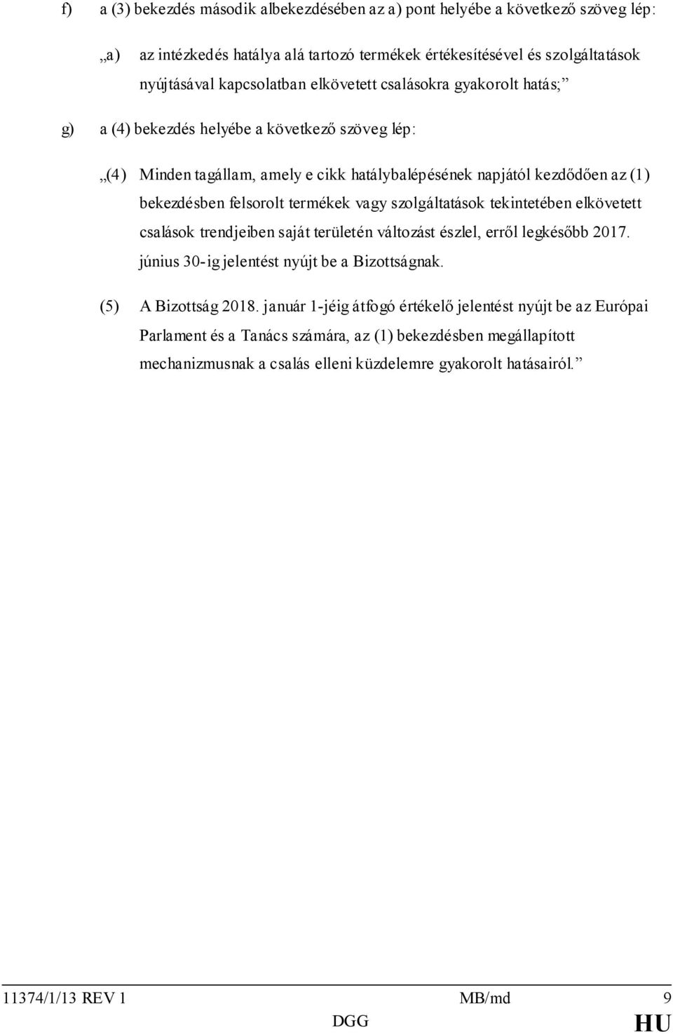 vagy szolgáltatások tekintetében elkövetett csalások trendjeiben saját területén változást észlel, erről legkésőbb 2017. június 30-ig jelentést nyújt be a Bizottságnak. (5) A Bizottság 2018.