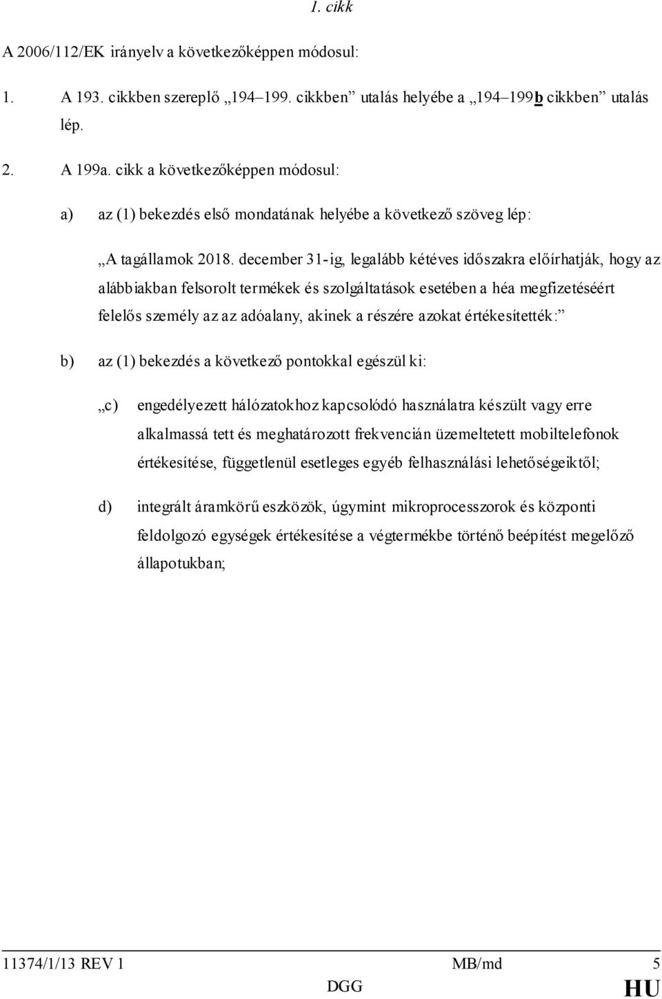 december 31-ig, legalább kétéves időszakra előírhatják, hogy az alábbiakban felsorolt termékek és szolgáltatások esetében a héa megfizetéséért felelős személy az az adóalany, akinek a részére azokat