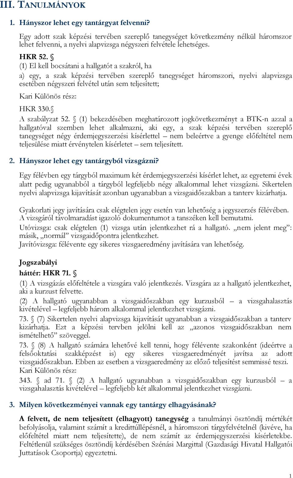 (1) El kell bocsátani a hallgatót a szakról, ha a) egy, a szak képzési tervében szereplő tanegységet háromszori, nyelvi alapvizsga esetében négyszeri felvétel után sem teljesített; Kari Különös rész: