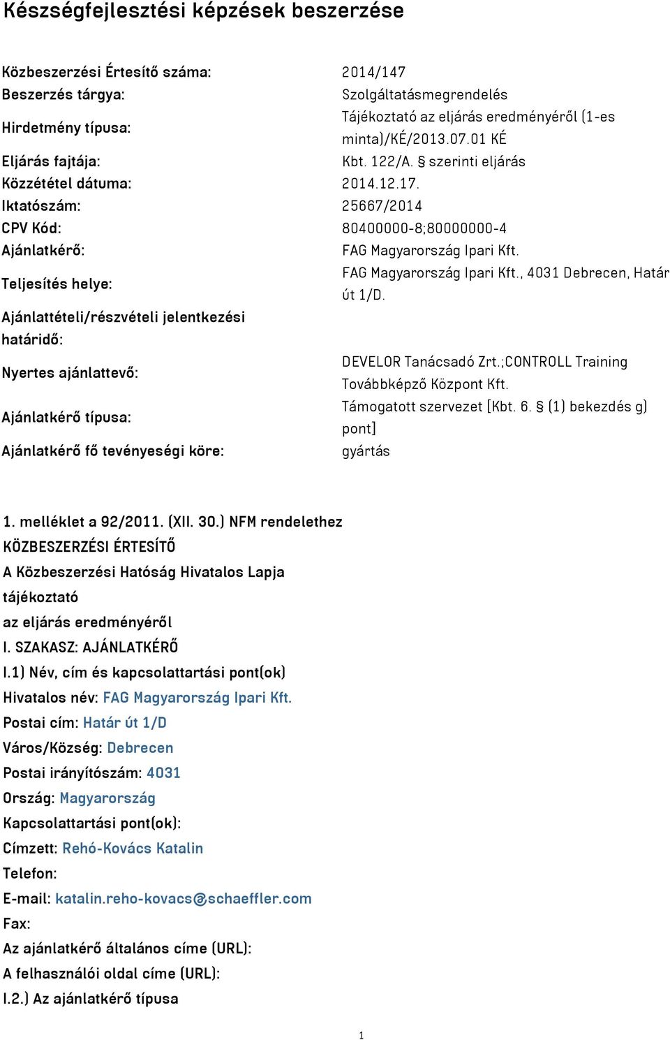 Teljesítés helye: FAG Magyarország Ipari Kft., 4031 Debrecen, Határ út 1/D. Ajánlattételi/részvételi jelentkezési határidő: Nyertes ajánlattevő: DEVELOR Tanácsadó Zrt.