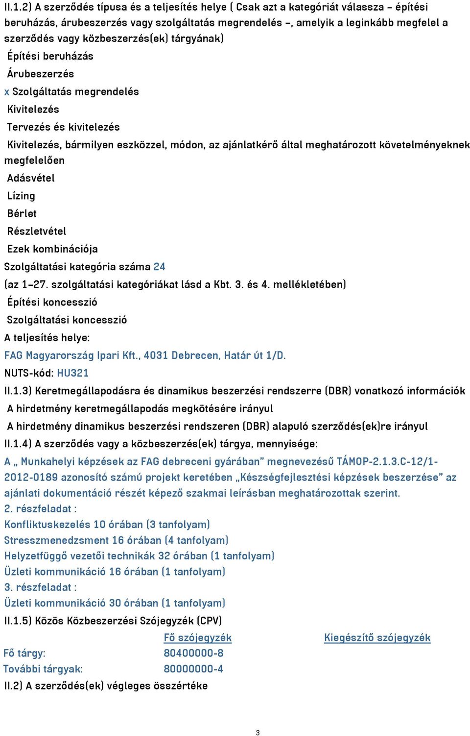 követelményeknek megfelelően Adásvétel Lízing Bérlet Részletvétel Ezek kombinációja Szolgáltatási kategória száma 24 (az 1 27. szolgáltatási kategóriákat lásd a Kbt. 3. és 4.