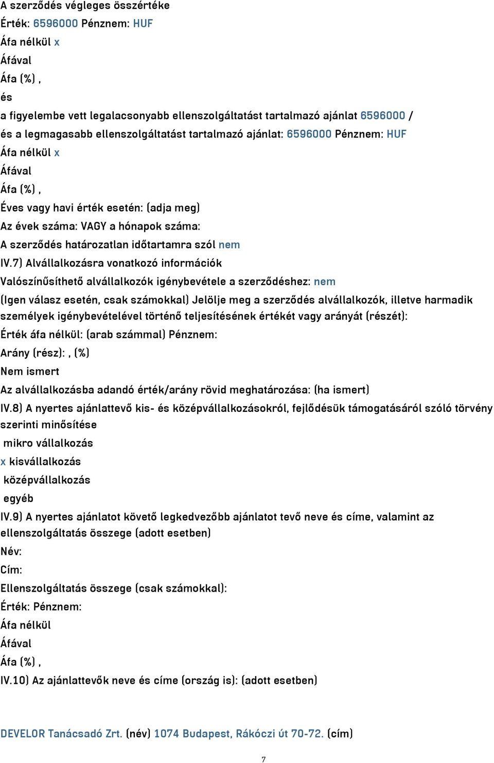 7) Alvállalkozásra vonatkozó információk Valószínűsíthető alvállalkozók igénybevétele a szerződéshez: nem (Igen válasz esetén, csak számokkal) Jelölje meg a szerződés alvállalkozók, illetve harmadik