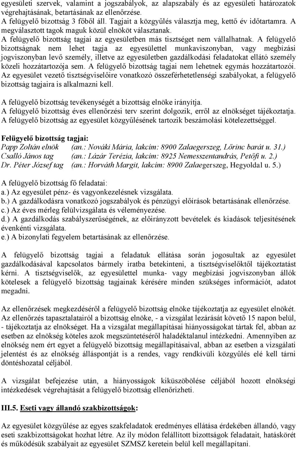 A felügyelő bizottságnak nem lehet tagja az egyesülettel munkaviszonyban, vagy megbízási jogviszonyban levő személy, illetve az egyesületben gazdálkodási feladatokat ellátó személy közeli