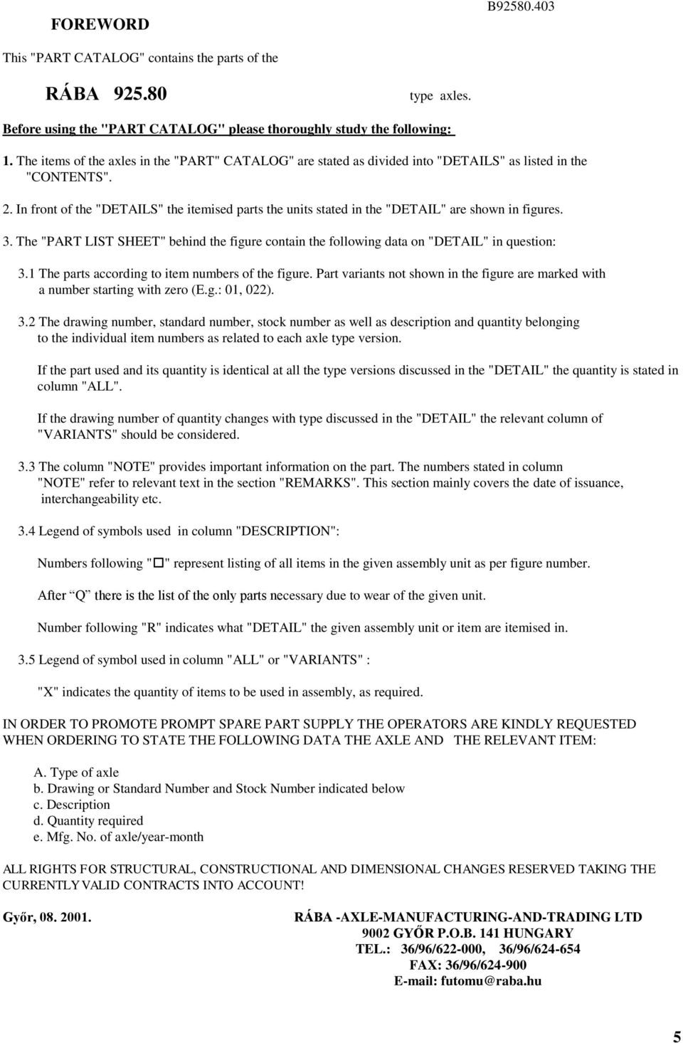 . In front of the "DETAILS" the itemised parts the units stated in the "DETAIL" are shown in figures. 3. The "PART LIST SHEET" behind the figure contain the following data on "DETAIL" in question: 3.