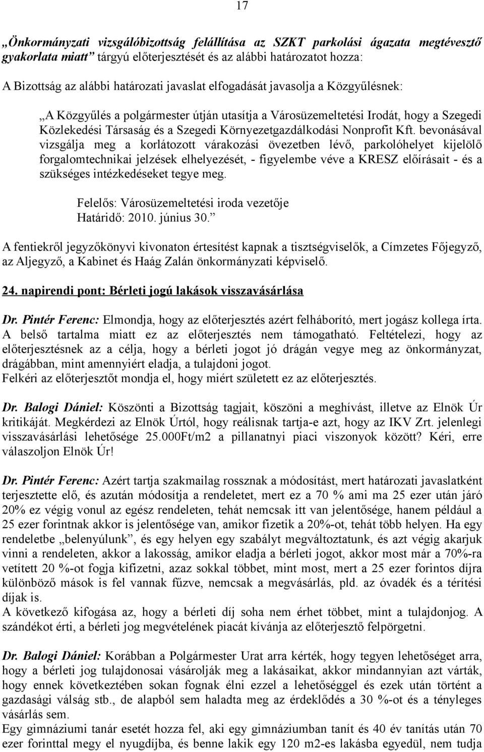 bevonásával vizsgálja meg a korlátozott várakozási övezetben lévő, parkolóhelyet kijelölő forgalomtechnikai jelzések elhelyezését, - figyelembe véve a KRESZ előírásait - és a szükséges intézkedéseket