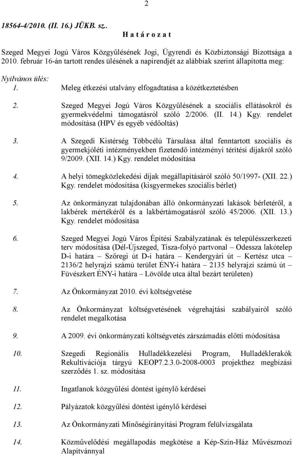 rendelet módosítása (HPV és egyéb védőoltás) 3. A Szegedi Kistérség Többcélú Társulása által fenntartott szociális és gyermekjóléti intézményekben fizetendő intézményi térítési díjakról szóló 9/2009.