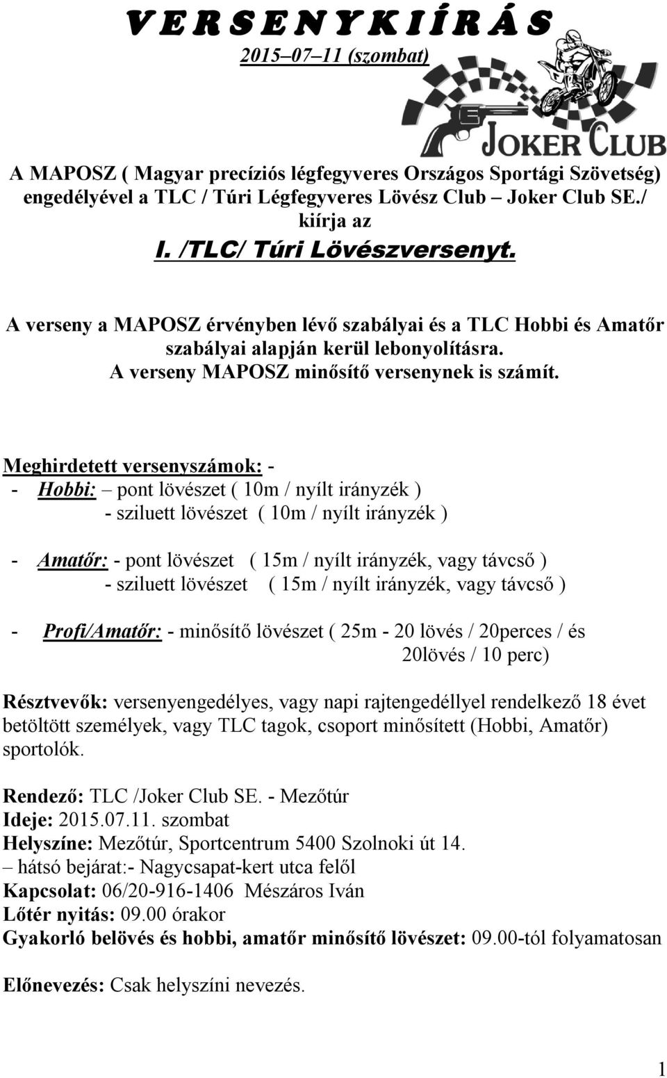 Meghirdetett versenyszámok: - - Hobbi: pont lövészet ( 10m / nyílt irányzék ) - sziluett lövészet ( 10m / nyílt irányzék ) - Amatőr: - pont lövészet ( 15m / nyílt irányzék, vagy távcső ) - sziluett