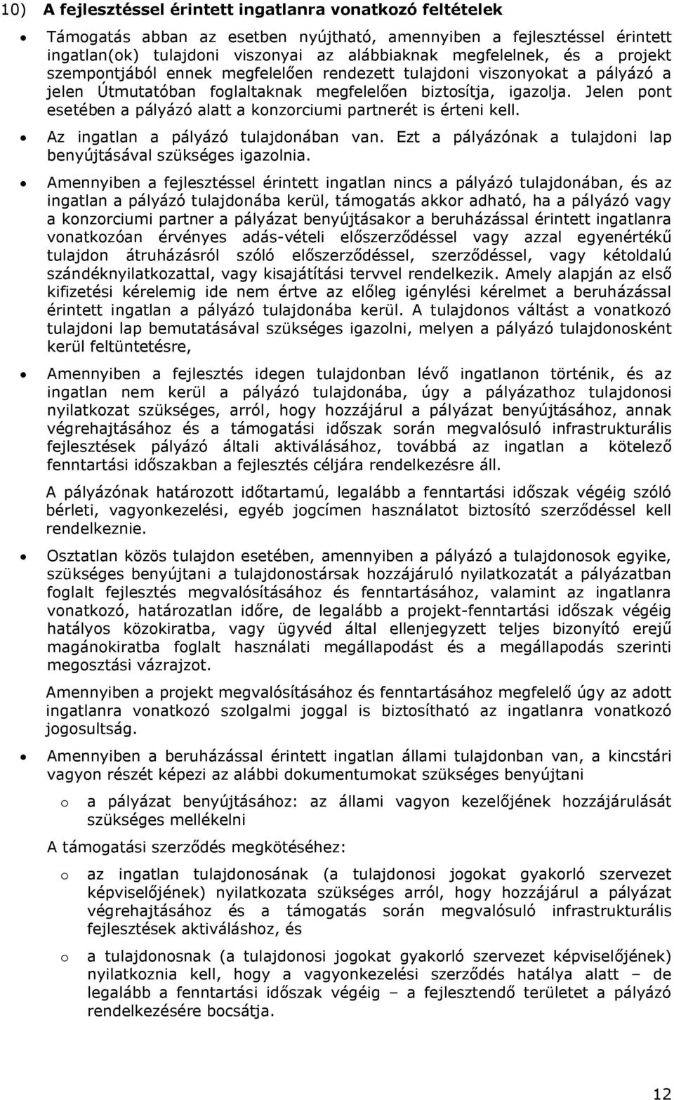 Jelen pont esetében a pályázó alatt a konzorciumi partnerét is érteni kell. Az ingatlan a pályázó tulajdonában van. Ezt a pályázónak a tulajdoni lap benyújtásával szükséges igazolnia.