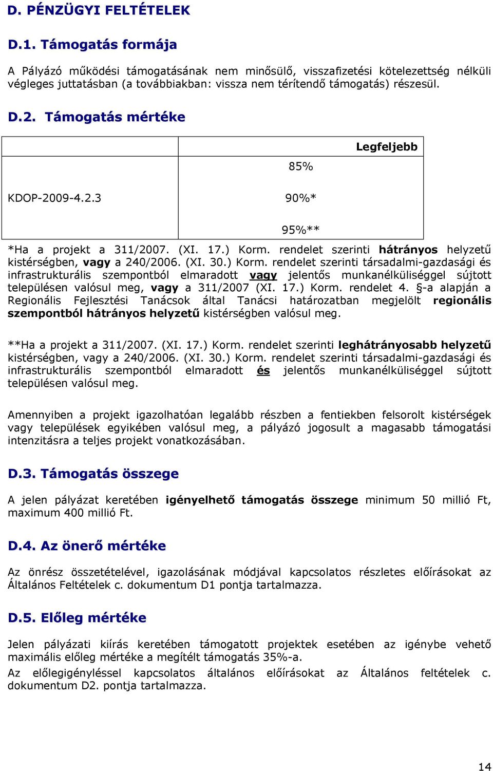 Támogatás mértéke 85% Legfeljebb KDOP-2009-4.2.3 90%* 95%** *Ha a projekt a 311/2007. (XI. 17.) Korm.