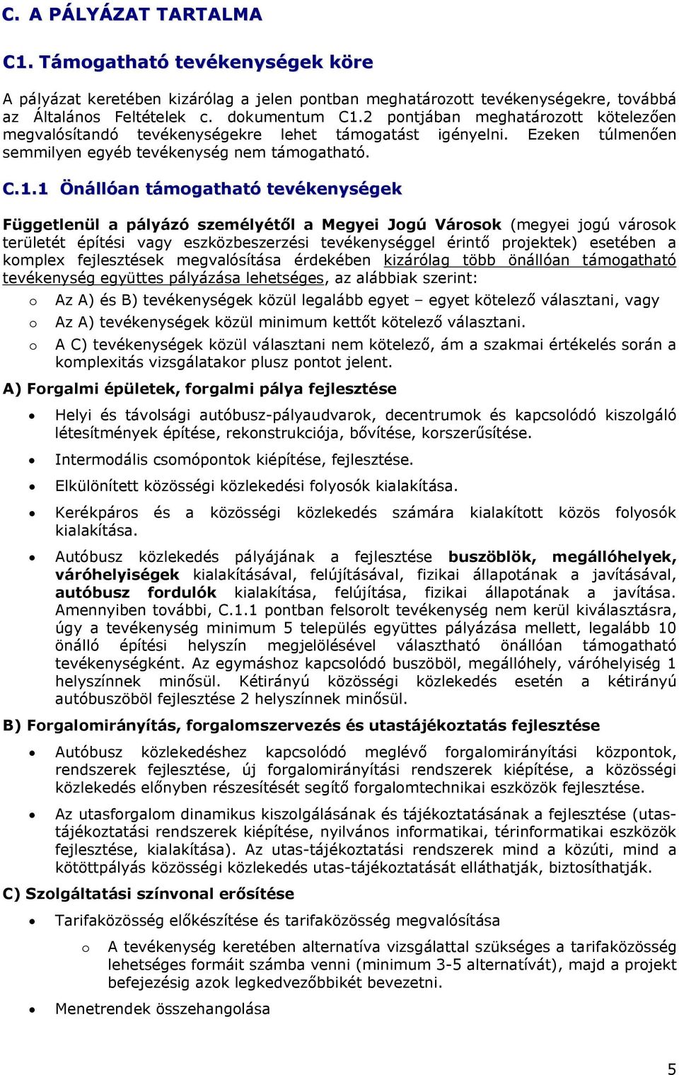 1 Önállóan támogatható tevékenységek Függetlenül a pályázó személyétől a Megyei Jogú Városok (megyei jogú városok területét építési vagy eszközbeszerzési tevékenységgel érintő projektek) esetében a