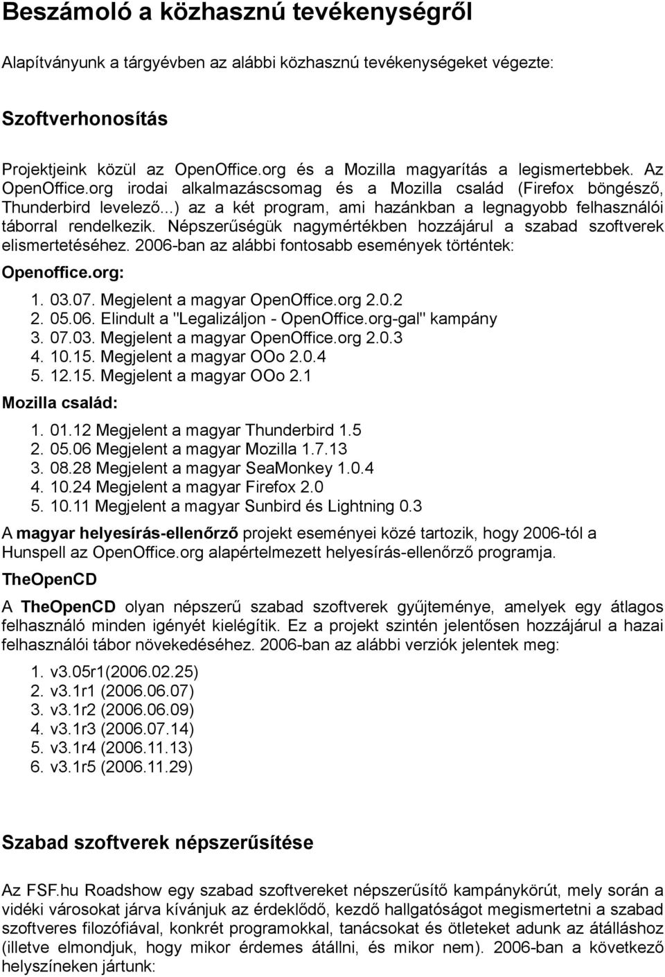 ..) az a két program, ami hazánkban a legnagyobb felhasználói táborral rendelkezik. Népszerűségük nagymértékben hozzájárul a szabad szoftverek elismertetéséhez.