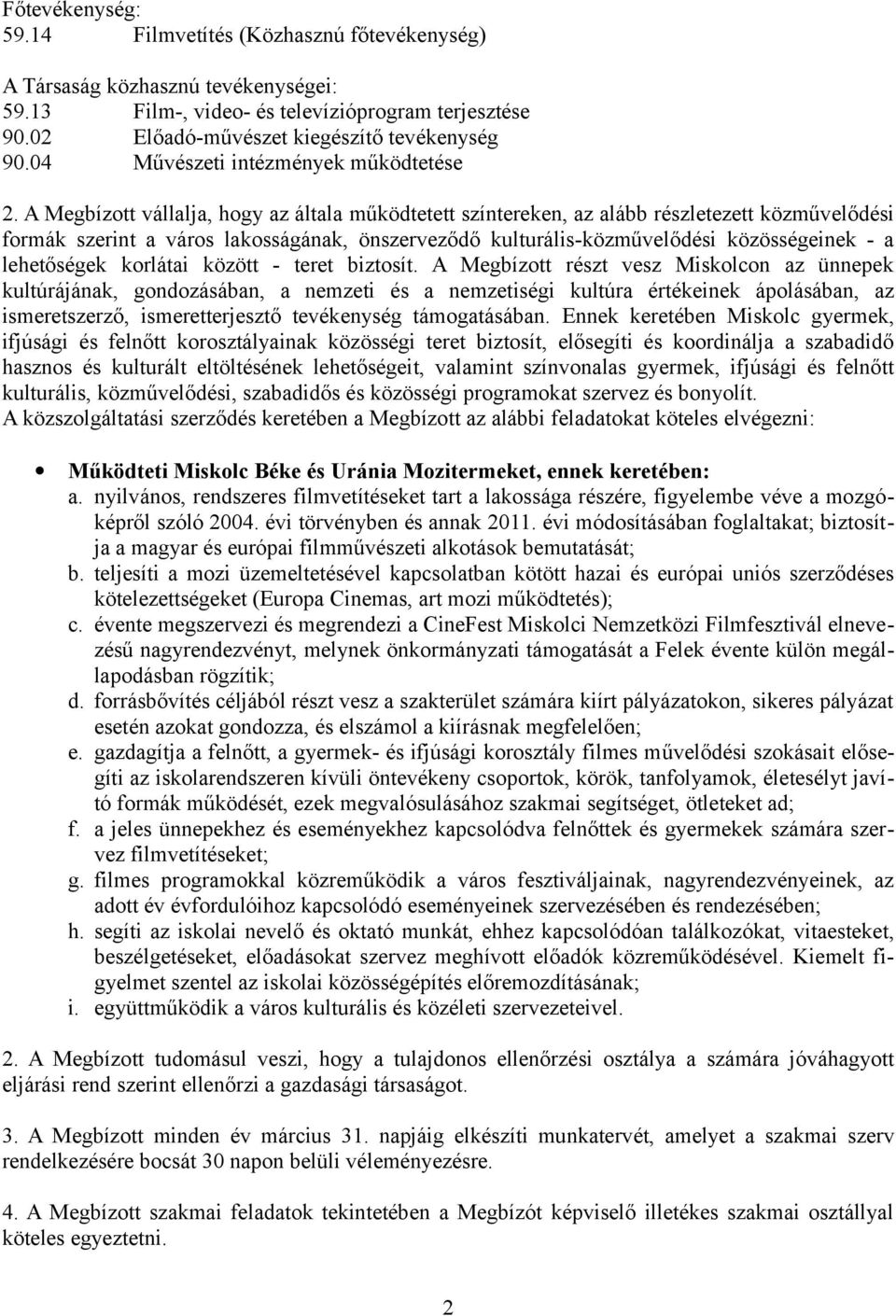 A Megbízott vállalja, hogy az általa működtetett színtereken, az alább részletezett közművelődési formák szerint a város lakosságának, önszerveződő kulturális-közművelődési közösségeinek - a