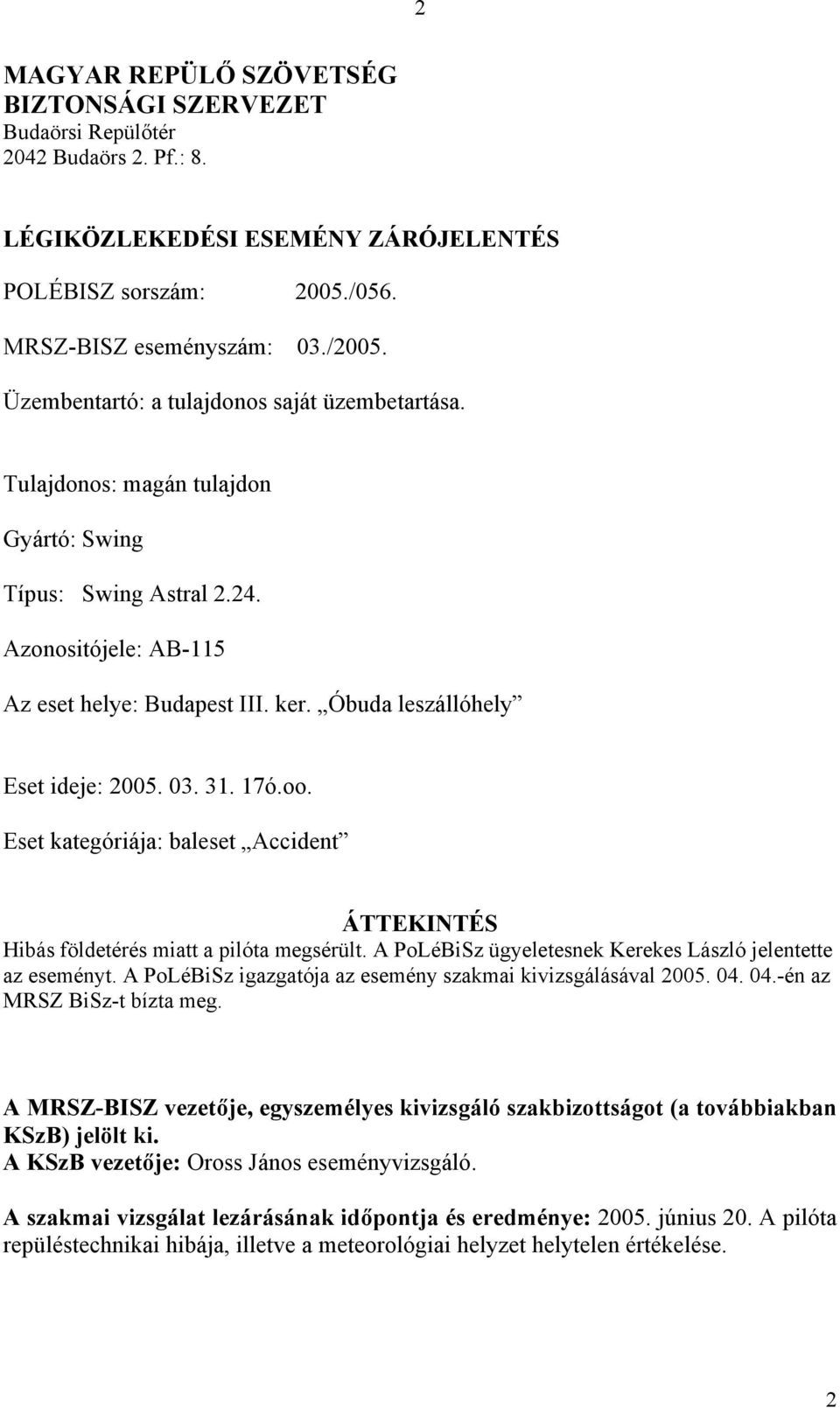 Óbuda leszállóhely Eset ideje: 2005. 03. 31. 17ó.oo. Eset kategóriája: baleset Accident ÁTTEKINTÉS Hibás földetérés miatt a pilóta megsérült.