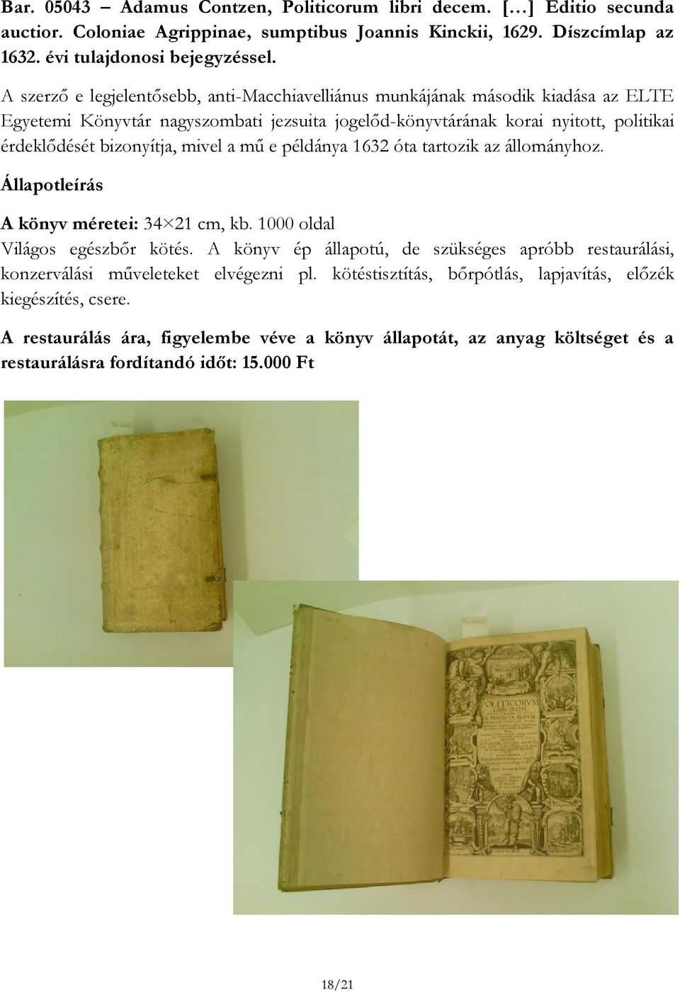 mivel a mű e példánya 1632 óta tartozik az állományhoz. A könyv méretei: 34 21 cm, kb. 1000 oldal Világos egészbőr kötés.