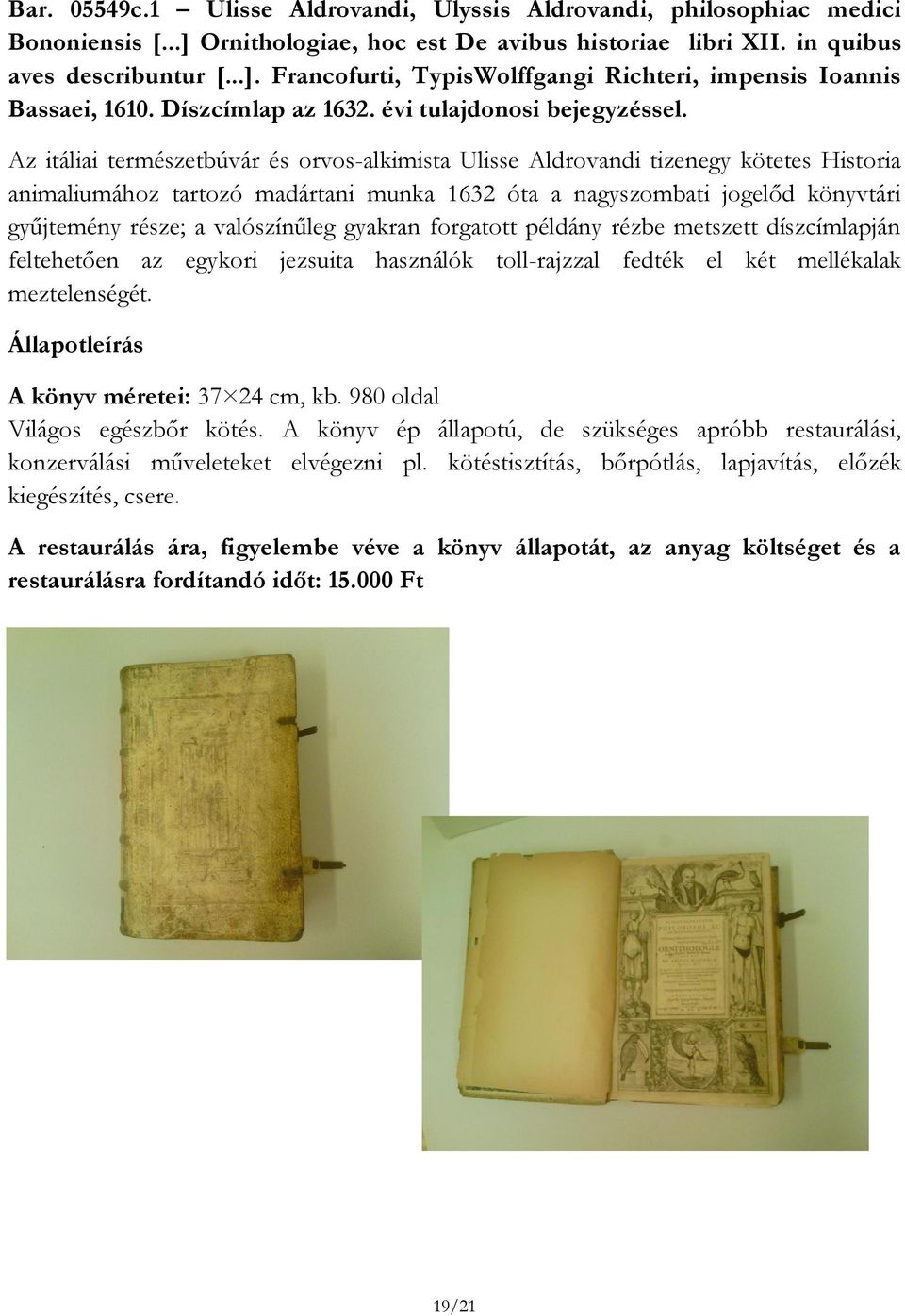 Az itáliai természetbúvár és orvos-alkimista Ulisse Aldrovandi tizenegy kötetes Historia animaliumához tartozó madártani munka 1632 óta a nagyszombati jogelőd könyvtári gyűjtemény része; a