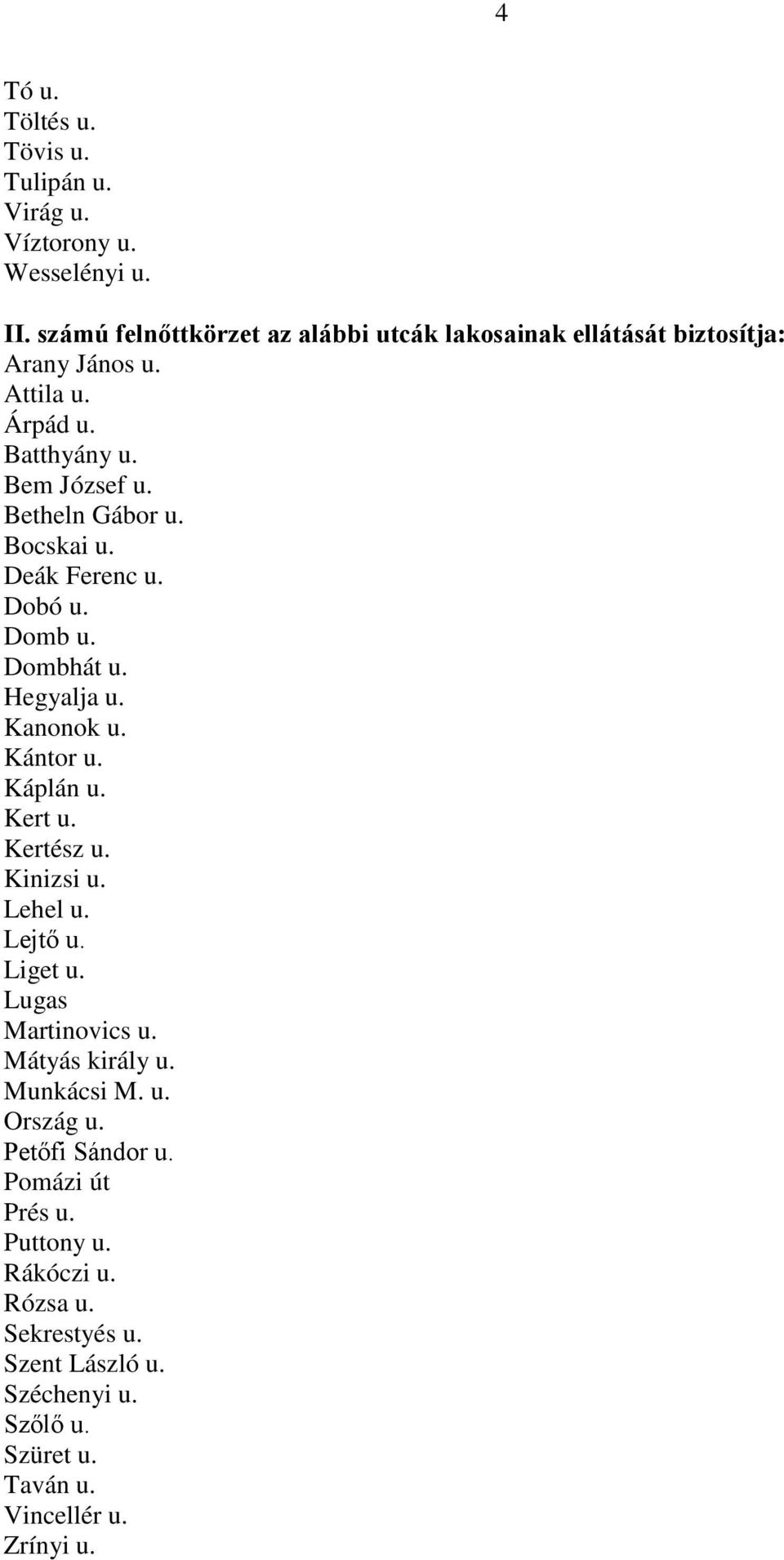 Bocskai u. Deák Ferenc u. Dobó u. Domb u. Dombhát u. Hegyalja u. Kanonok u. Kántor u. Káplán u. Kert u. Kertész u. Kinizsi u. Lehel u. Lejtő u.