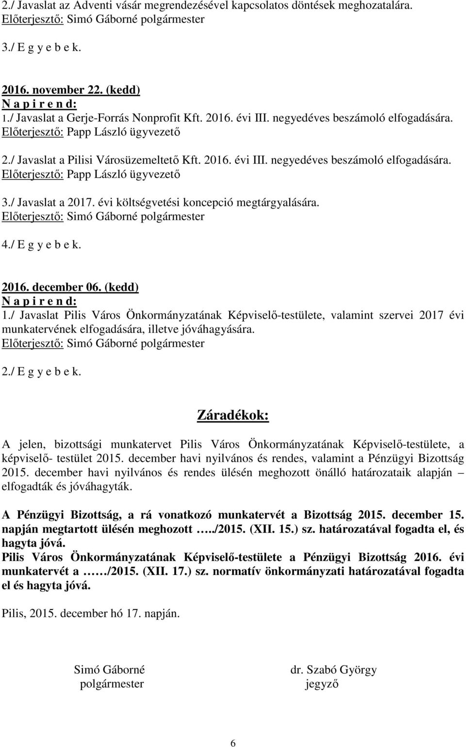 / E g y e b e k. 2016. december 06. (kedd) 1./ Javaslat Pilis Város Önkormányzatának Képviselő-testülete, valamint szervei 2017 évi munkatervének elfogadására, illetve jóváhagyására. 2./ E g y e b e k. Záradékok: A jelen, bizottsági munkatervet Pilis Város Önkormányzatának Képviselő-testülete, a képviselő- testület 2015.