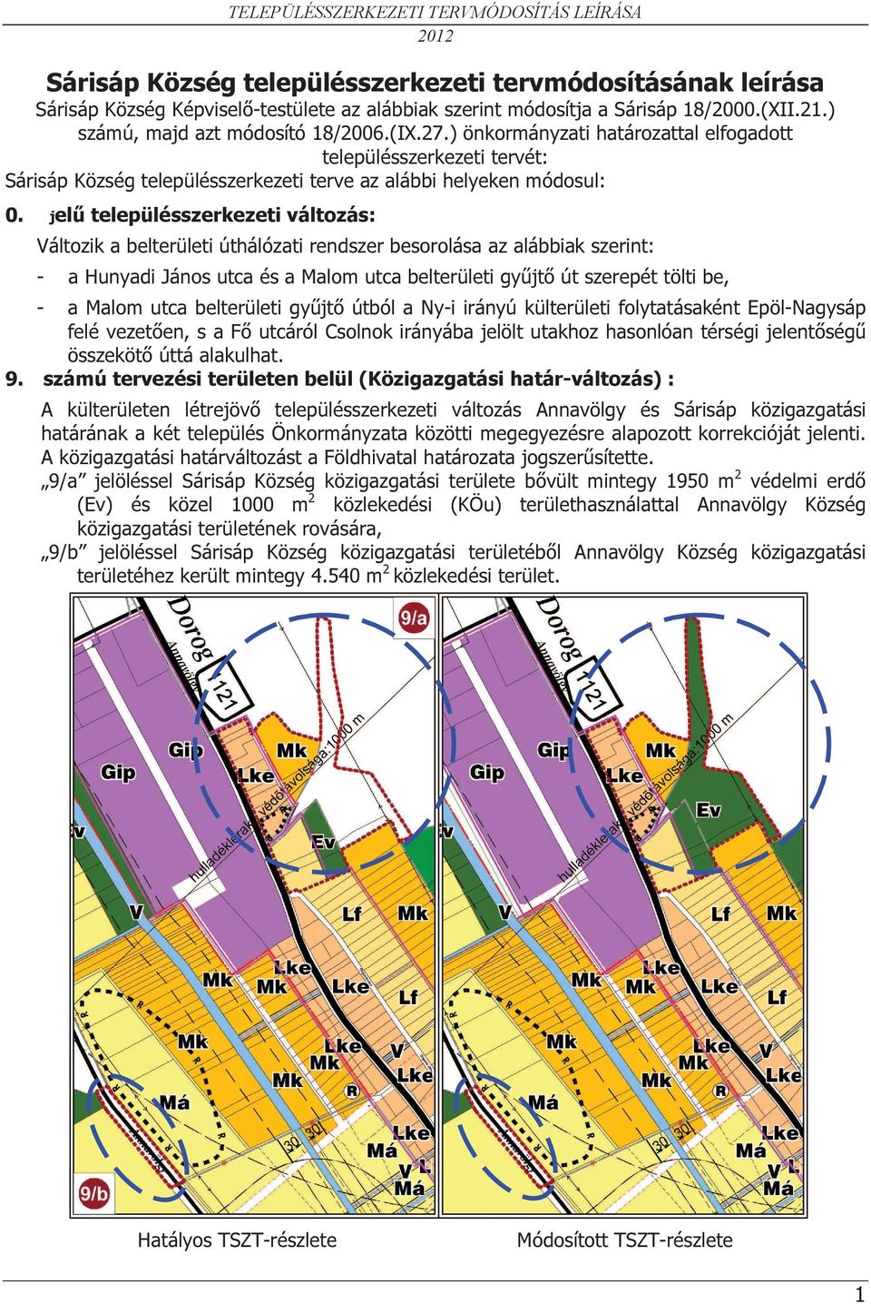 jelű településszerkezeti változás: Változik a belterületi úthálózati rendszer besorolása az alábbiak szerint: - a Hunyadi János utca és a Malom utca belterületi gyűjtő út szerepét tölti be, - a Malom