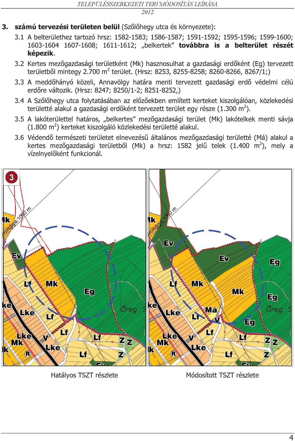 2 Kertes mezőgazdasági területként (Mk) hasznosulhat a gazdasági erdőként (Eg) tervezett területből mintegy 2.700 m 2 terület. (Hrsz: 8253, 8255-8258; 8260-8266, 8267/1;) 3.