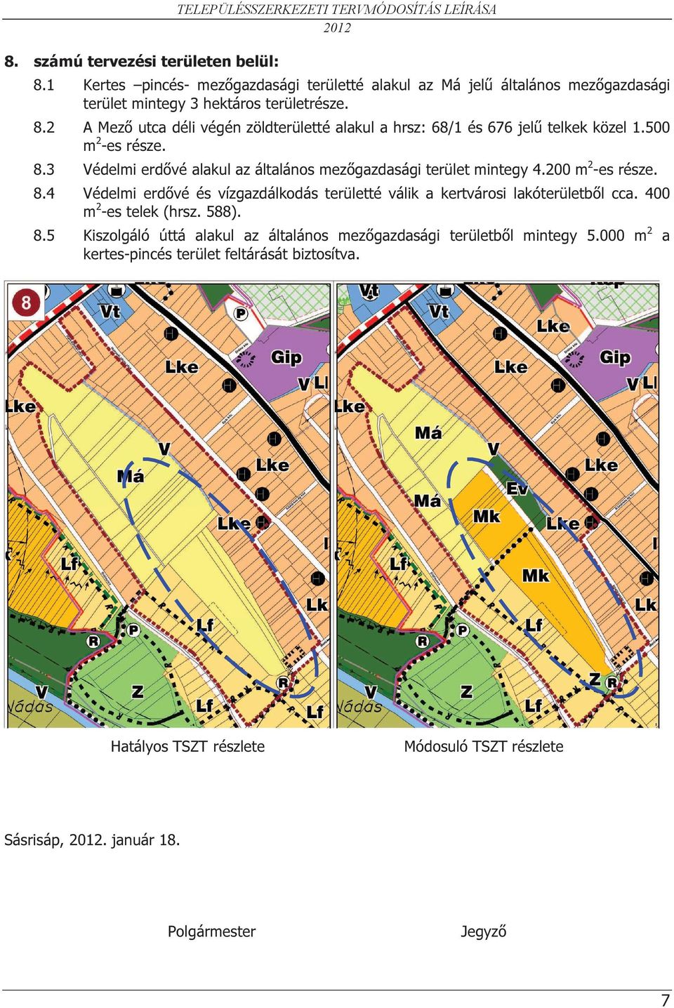 400 m2-es telek (hrsz. 588). 8.5 Kiszolgáló úttá alakul az általános mezőgazdasági területből mintegy 5.000 m2 a kertes-pincés terület feltárását biztosítva.