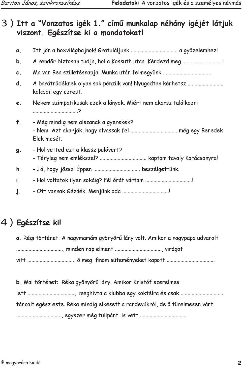 Miért nem akarsz találkozni...? f. - Még mindig nem alszanak a gyerekek? - Nem. Azt akarják, hogy olvassak fel... még egy Benedek Elek mesét. g. - Hol vetted ezt a klassz pulóvert?