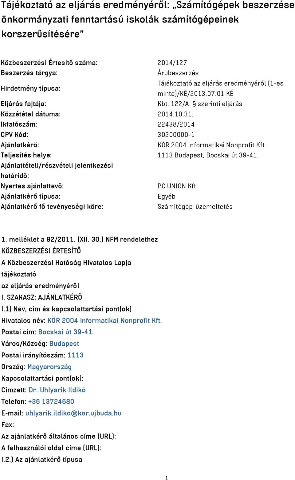 Iktatószám: 22438/2014 CPV Kód: 30200000-1 Ajánlatkérő: KÖR 2004 Informatikai Nonprofit Kft. Teljesítés helye: 1113 Budapest, Bocskai út 39-41.