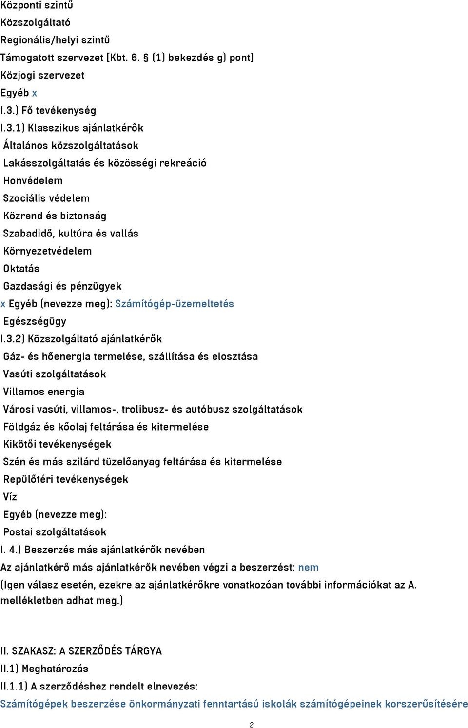 1) Klasszikus ajánlatkérők Általános közszolgáltatások Lakásszolgáltatás és közösségi rekreáció Honvédelem Szociális védelem Közrend és biztonság Szabadidő, kultúra és vallás Környezetvédelem Oktatás