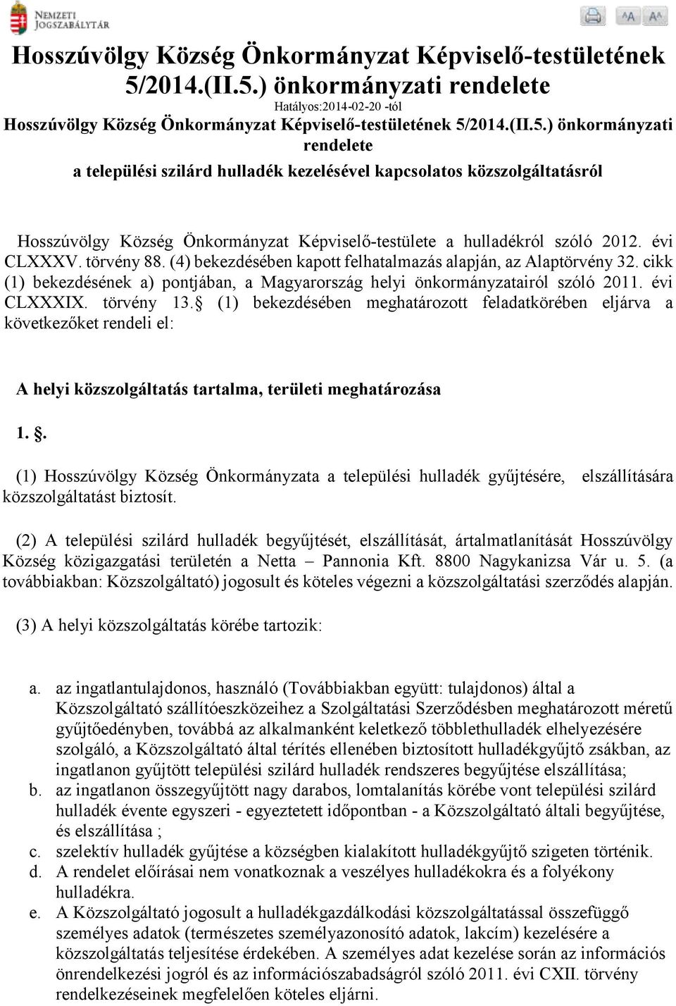 évi CLXXXV. törvény 88. (4) bekezdésében kapott felhatalmazás alapján, az Alaptörvény 32. cikk (1) bekezdésének a) pontjában, a Magyarország helyi önkormányzatairól szóló 2011. évi CLXXXIX.