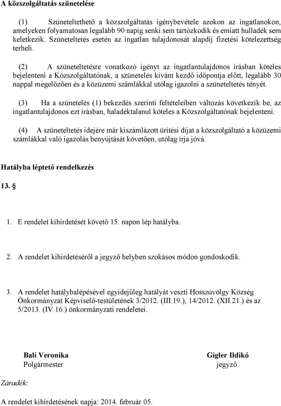 (2) A szüneteltetésre vonatkozó igényt az ingatlantulajdonos írásban köteles bejelenteni a Közszolgáltatónak, a szünetelés kívánt kezdő időpontja előtt, legalább 30 nappal megelőzően és a közüzemi