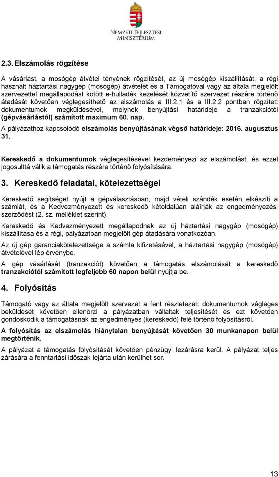 1 és a III.2.2 pontban rögzített dokumentumok megküldésével, melynek benyújtási határideje a tranzakciótól (gépvásárlástól) számított maximum 60. nap.