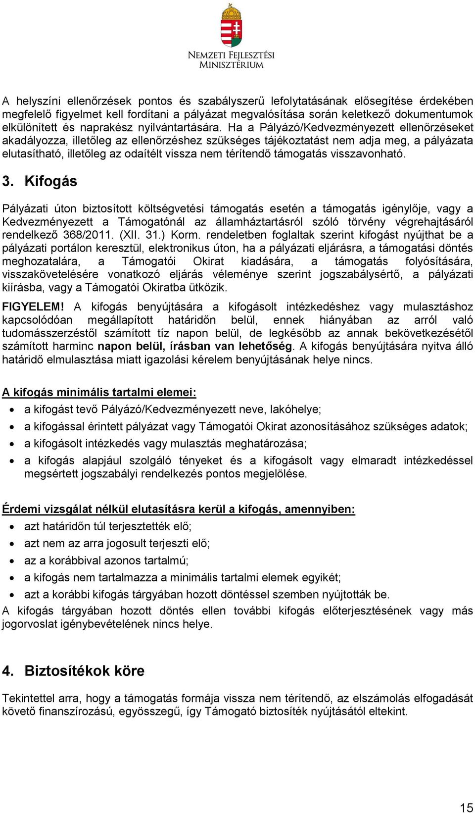 Ha a Pályázó/Kedvezményezett ellenőrzéseket akadályozza, illetőleg az ellenőrzéshez szükséges tájékoztatást nem adja meg, a pályázata elutasítható, illetőleg az odaítélt vissza nem térítendő