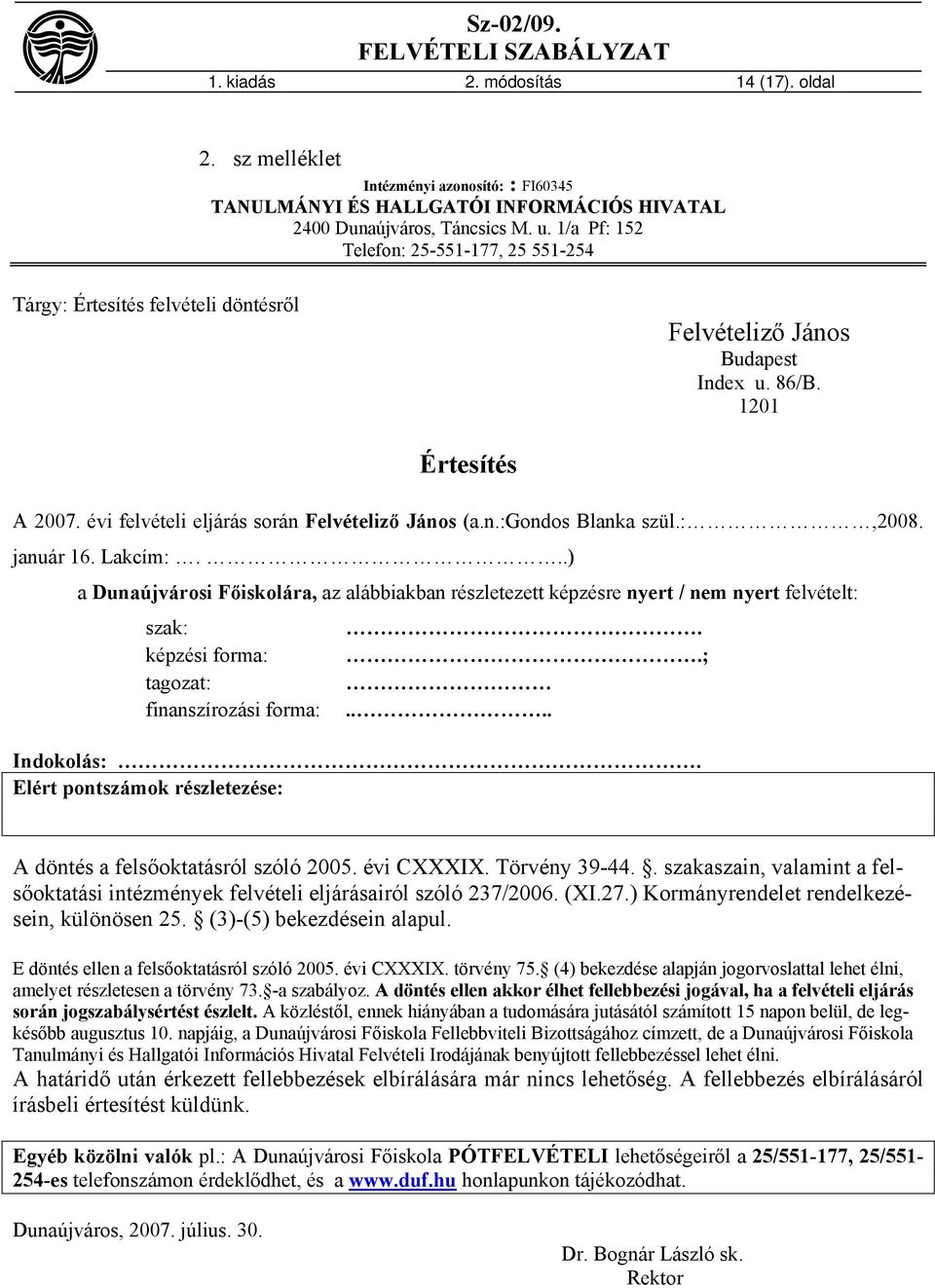 :,2008. január 16. Lakcím:...) a Dunaújvárosi Főiskolára, az alábbiakban részletezett képzésre nyert / nem nyert felvételt: szak: képzési forma: tagozat: finanszírozási forma:..;.... Indokolás:.