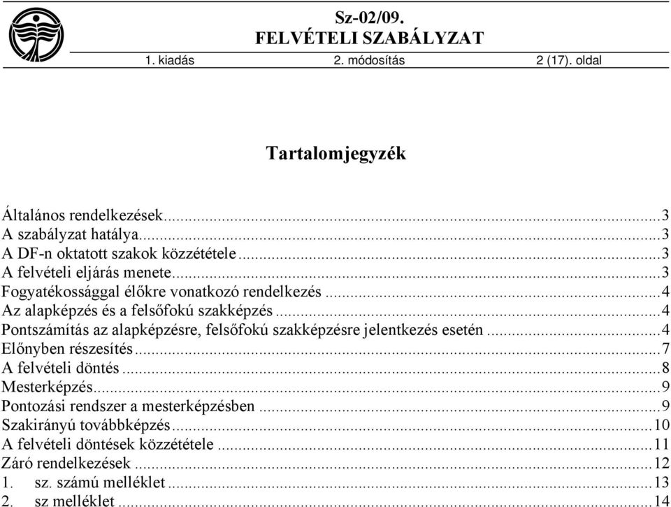 .. 4 Pontszámítás az alapképzésre, felsőfokú szakképzésre jelentkezés esetén... 4 Előnyben részesítés... 7 A felvételi döntés... 8 Mesterképzés.